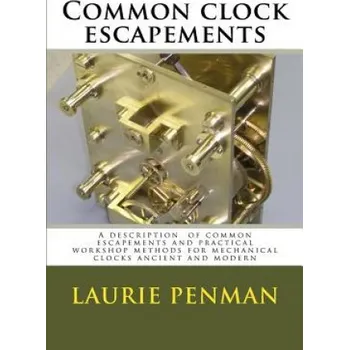 Učebnice Common clock escapements: A description of common escapements and practical workshop methods for mechanical clocks ancient and modern – Laurie Penman,Laurence W Penman (EN)