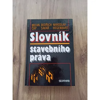 Slovník MILAN ČÁP, BEDŘICH SAKAŘ, MIROSLAV HEGENBART - Slovník stavebního práva (Slovník stavebního práva)