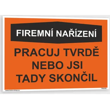 Značení Vtipná tabulka - firemní nařízení Pracuj tvrdě nebo jsi tady skončil Plast 148 x 105 mm (A6) tl. 0,5 mm - Kód: 17468