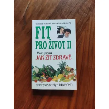 HARVEY, MARILYN DIAMOND - Fit pro život, II. část první: Jak žít zdravě (Fit pro život, II. část první: Jak žít zdravě)