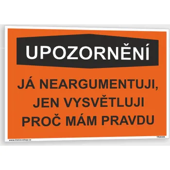 Vtipná tabulka - upozornění Já neargumentuji, jen vysvětluji proč mám pravdu Samolepka 148 x 105 mm (A6) tl. 0,1 mm - Kód: 17498