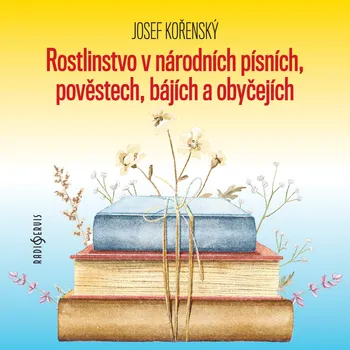 Populárně naučná literatura pro dospělé Josef Kořenský: Rostlinstvo v národních písních, pověstech, bájích a obyčejích