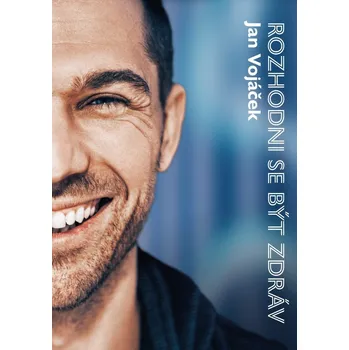 Kniha Jan Vojáček: Rozhodni se být zdráv