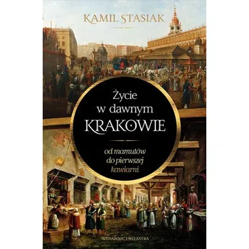Życie w dawnym Krakowie. Od mamutów do pierwszej.. - Kamil Stasiak