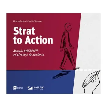 Strat to Action. Metoda Kaizen™: od strategii do działania - Alberto Bastos,Charlie Sharman