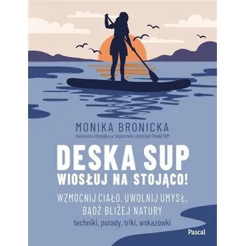 Deska SUP. Wiosłuj na stojąco! Wzmocnij ciało - MONIKA BRONICKA