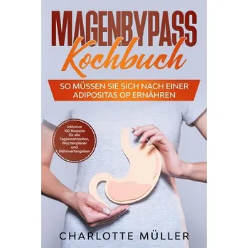Magenbypass Kochbuch: So müssen Sie sich nach einer Adipositas OP ernähren - Müller, Charlotte