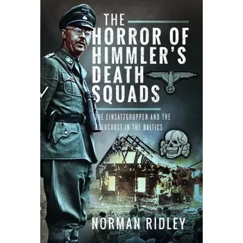 The Horror of Himmler’s Death Squads - Ridley, Norman