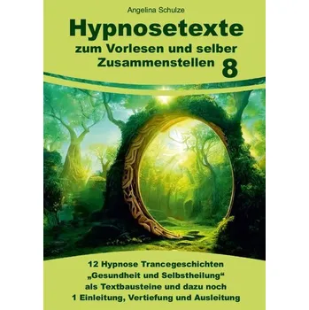 Hypnosetexte zum Vorlesen und selber Zusammenstellen 8 - Schulze, Angelina