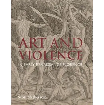 Umění Art and Violence in Early Renaissance Florence – Scott Nethersole (EN)