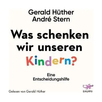 Was schenken wir unseren Kindern? - Hüther, Gerald [DE] (2019, CD-Audio, Lagato Verlag e.K.)