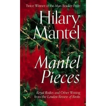 Cizí jazyk Mantel Pieces : Royal Bodies and Other Writing from the London Review of Books