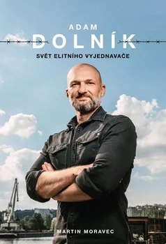 Literární biografie Adam Dolník: Svět elitního vyjednavače - Martin Moravec, Adam Dolník (2024, pevná)