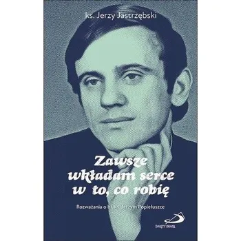 Zawsze wkładam serce w to, co robię - Jastrzębski Jerzy