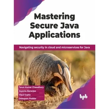 Technika Mastering Secure Java Applications - Chawdhury, Tarun Kumar; Banerjee, Joyanta; Gupta, Vipul; Poddar, Debopam