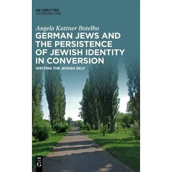 Cizojazyčná kniha German Jews and the Persistence of Jewish Identity in Conversion - Kuttner Botelho, Angela