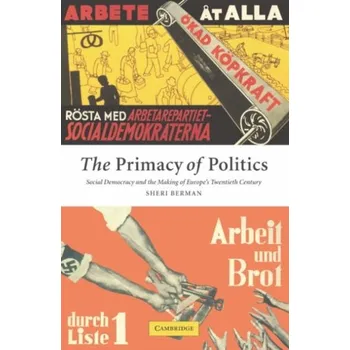 The Primacy of Politics - Berman, Sheri (Barnard College, Columbia University)