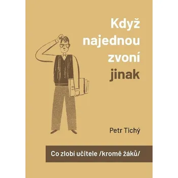 Když najednou zvoní jinak: Co zlobí učitele kromě žáků - Petr Tichý (2024, pevná)