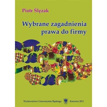 Wybrane zagadnienia prawa do firmy - Ślęzak Piotr