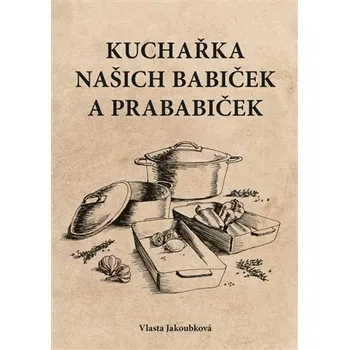 Kuchařka našich babiček a prababiček - Vlasta Jakoubková (2019, pevná bez přebalu lesklá)