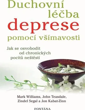 Duchovní léčba deprese pomocí všímavosti: Jak se osvobodit od chronických pocitů neštěstí - Mark Williams, John Teasdale, Jon Kabat-Zinn, Zindel Segal