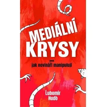 Mediální krysy: Aneb jak novináři manipulují - Lubomír Hudo (2019, pevná)