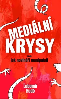 Mediální krysy: Aneb jak novináři manipulují - Lubomír Hudo (2019, pevná)