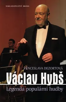 Umění Václav Hybš: Legenda populární hudby - Věnceslava Dezortová (2010, pevná)