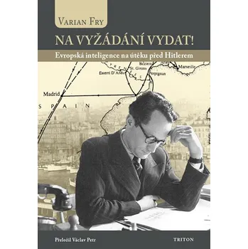 Na vyžádání vydat!: Evropská inteligence na útěku před Hitlerem - Varian Fry (2020, pevná) Literární biografie Na vyžádání vydat!: Evropská inteligence na útěku před Hitlerem - Varian Fry (2020, pevná)