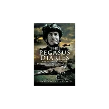 Pegasus Diaries: The Private Papers of Major John Horward DSO - Howard, John a Bates, Penny