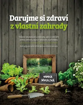 Darujme si zdraví z vlastní zahrady - Hanka Sekulová (2017,vázaná)