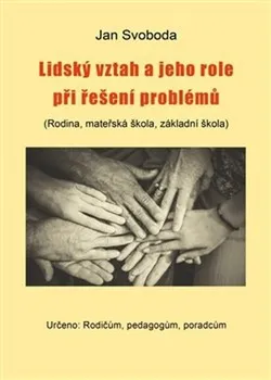 Lidský vztah a jeho role při řešení problémů: (Rodina, mateřská škola, základní škola) - Jan Svoboda (2020, brožovaná)