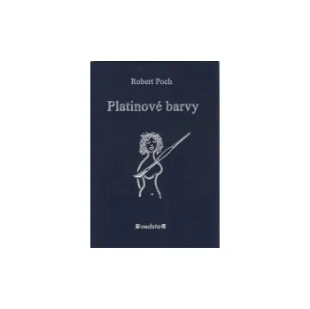 Poch Robert: Platinové barvy (je mistrným uměním dokázat přenést rozličné nálady přes shluky písmen a slov; a básníci to umějí; nechte se oslovit ( 77 str. ) (vydání Veduta 2002))