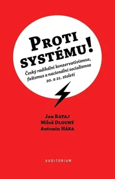 Proti systému!: Český radikální konzervativismus, fašismus a nacionální socialismus 20. a 21. století - Antonín Háka a kol. (2020, brožovaná)