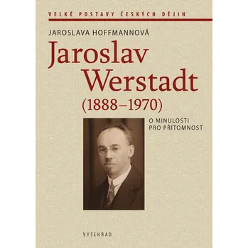 Populárně naučná literatura pro dospělé Jaroslav Werstadt (1888-1970): O minulosti pro přítomnost - Jaroslava Hoffmannová (2020, pevná)