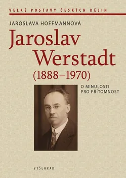 Jaroslav Werstadt (1888-1970): O minulosti pro přítomnost - Jaroslava Hoffmannová (2020, pevná)