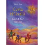Cesta tří králů: Příběh k době tříkrálové - Brigitte Barz (2018, pevná)