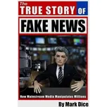 The True Story of Fake News : How Mainstream Media Manipulates Millions - Mark Dice (2017, brožovaná)