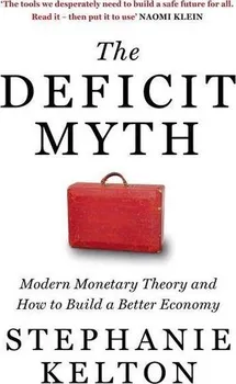 The Deficit Myth: Modern Monetary Theory and How to Build a Better Economy - Stephanie Kelton (2020, brožovaná)