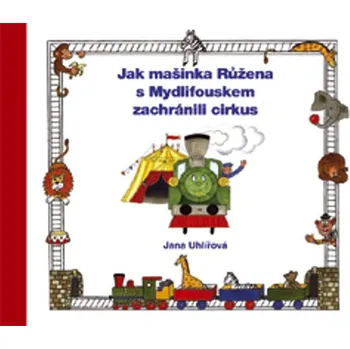 Pohádka Jak mašinka Růžena s Mydlifouskem zachránili cirkus - Jana Uhlířová - 978-80-7340-163-4
