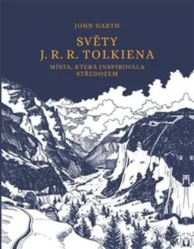 Umění Světy J. R. R. Tolkiena: Místa, která inspirovala Středozem - John Garth (2020, pevná)