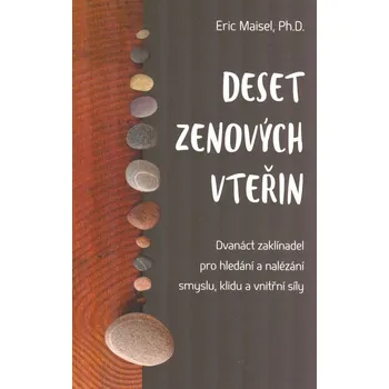 Deset zenových vteřin: Dvanáct zaklínadel pro hledání a nalézání smyslu, klidu a vnitřní síly - Eric Maisel (2021, brožovaná)