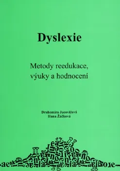 Dyslexie: Metody reedukace, výuky a hodnocení - Drahomíra Jucovičová, Hana Žáčková (2020, brožovaná)