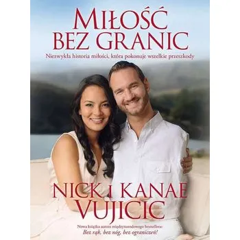 Literární biografie MIŁOŚĆ BEZ GRANIC NIEZWYKŁA HISTORIA MIŁOŚCI KTÓRA POKONUJE WSZELKIE PRZESZKODY - Nick Vujicic