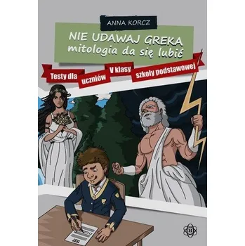 Nie udawaj Greka mitologia da się lubić - Korcz Anna