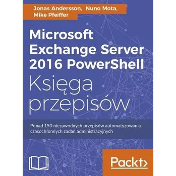 Technika MICROSOFT EXCHANGE SERVER 2016 POWERSHELL KSIĘGA PRZEPISÓW - JONAS ANDERSSON