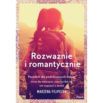 ROZWAŻNIE I ROMANTYCZNIE PORADNIK DLA PODRÓŻUJĄCYCH KOBIET - MARZENA FILIPCZAK