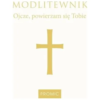 Modlitewnik Ojcze, powierzam się Tobie- biały - praca zbiorowa