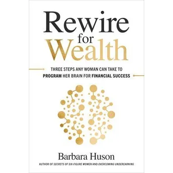 Cizojazyčná kniha Rewire for Wealth: Three Steps Any Woman Can Take to Program Her Brain for Financial Success - Huson, Barbara