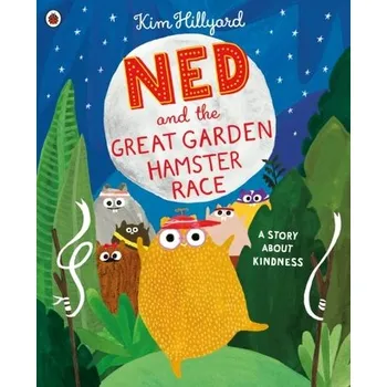 Ned and the Great Garden Hamster Race: a story about kindness - Hillyard, Kim